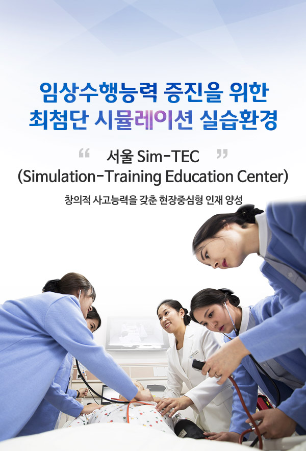 임상수행능력 증진을 위한 최첨단 시뮬레이션 실습환경 서울 Sim-TEC (Simulation-Training Education Center) 창의적 사고능력을 갖춘 현장중심형 인재 양성