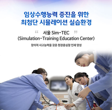 임상수행능력 증진을 위한 최첨단 시뮬레이션 실습환경 서울 Sim-TEC (Simulation-Training Education Center) 창의적 사고능력을 갖춘 현장중심형 인재 양성